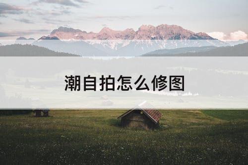 潮怎么修图
