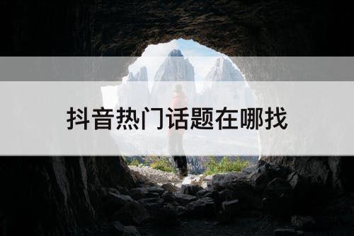 抖音热门话题在哪找