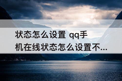 状态怎么设置 qq手机在线状态怎么设置不显示