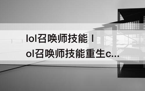 lol召唤师技能 lol召唤师技能重生cd