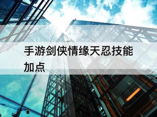 手游剑侠情缘天忍技能加点