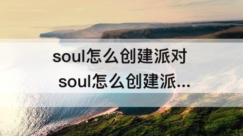 soul怎么创建派对 soul怎么创建派对房间