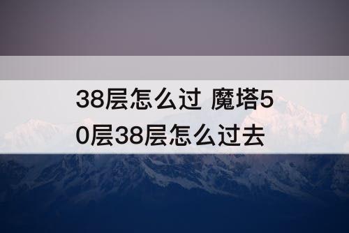 38层怎么过 魔塔50层38层怎么过去