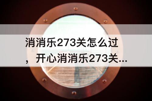 消消乐273关怎么过，开心消消乐273关怎么过图解法
