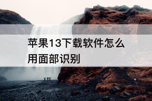 苹果13下载软件怎么用面部识别