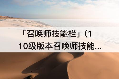 「召唤师技能栏」(110级版本召唤师技能栏怎么放)