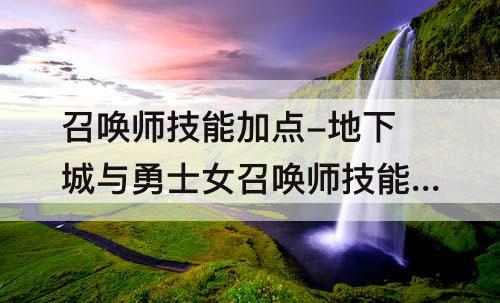召唤师技能加点-地下城与勇士女召唤师技能加点