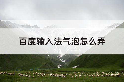 百度输入法气泡怎么弄