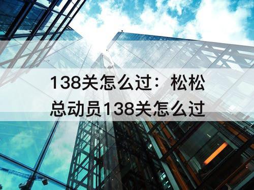 138关怎么过：松松总动员138关怎么过