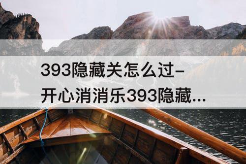 393隐藏关怎么过-开心消消乐393隐藏关怎么过