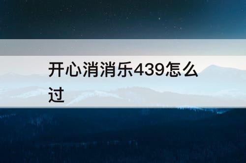 开心消消乐439怎么过
