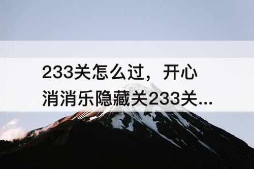 233关怎么过，开心消消乐隐藏关233关怎么过关