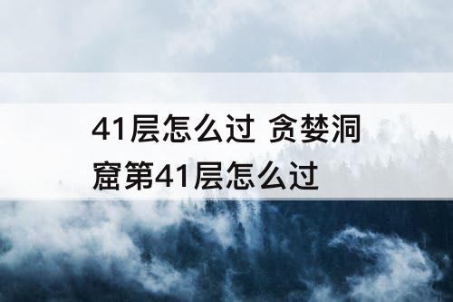 41层怎么过 贪婪洞窟第41层怎么过