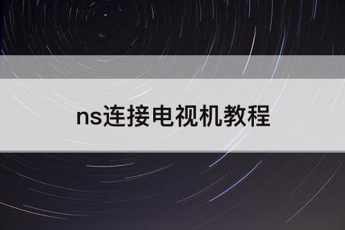 ns连接电视机教程