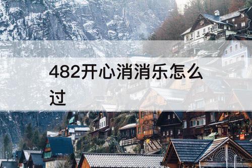 482开心消消乐怎么过
