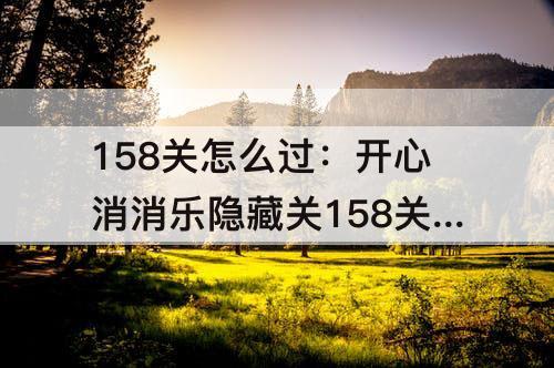158关怎么过：开心消消乐隐藏关158关怎么过图解