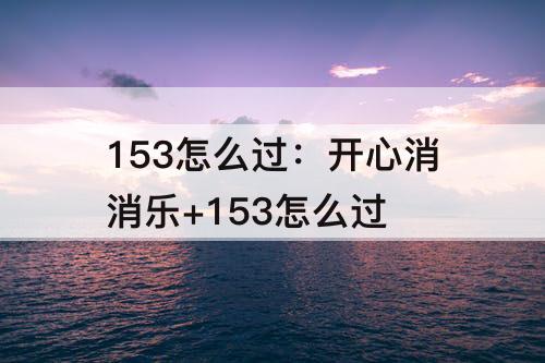 153怎么过：开心消消乐+153怎么过