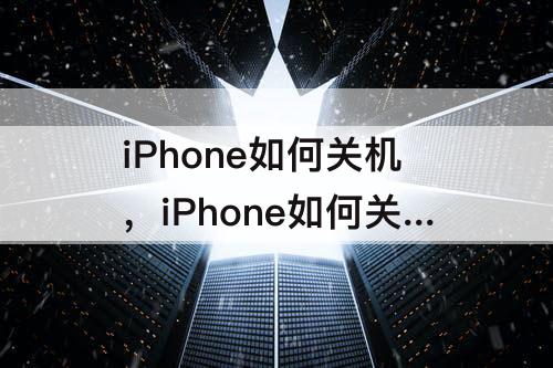 iPhone如何关机，iPhone如何关机抹掉手机数据