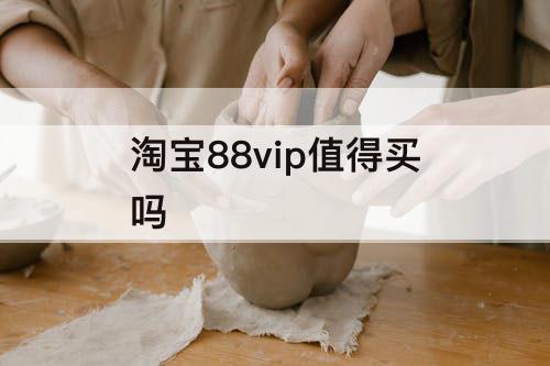 淘宝88vip值得买吗