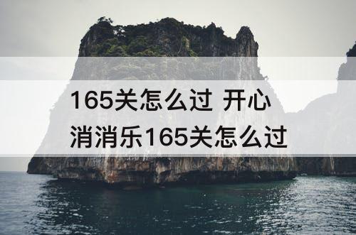 165关怎么过 开心消消乐165关怎么过