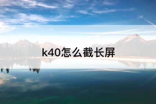 k40怎么截长屏