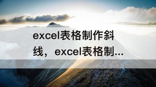 excel表格制作斜线，excel表格制作斜线后输入文字怎么变成大字