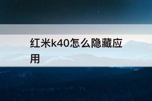 红米k40怎么隐藏应用