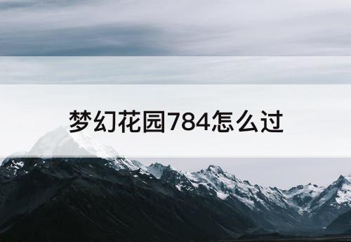梦幻花园784怎么过