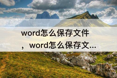 word怎么保存文件，word怎么保存文件为图片