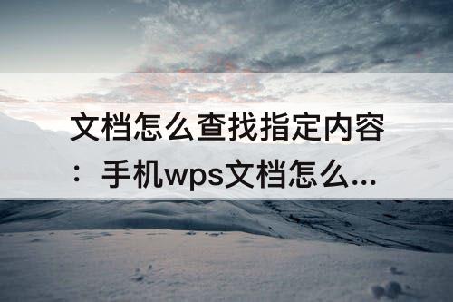 文档怎么查找指定内容：手机wps文档怎么查找指定内容