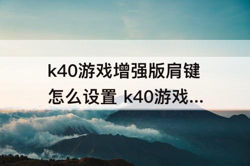k40游戏增强版肩键怎么设置 k40游戏增强版肩键怎么设置使命召唤