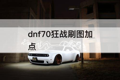 dnf70狂战刷图加点
