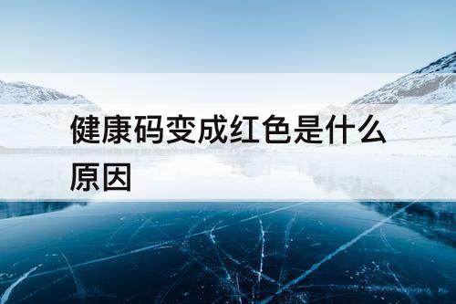 健康码变成红色是什么原因