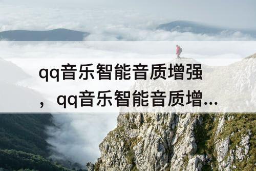 qq音乐智能音质增强，qq音乐智能音质增强打不开