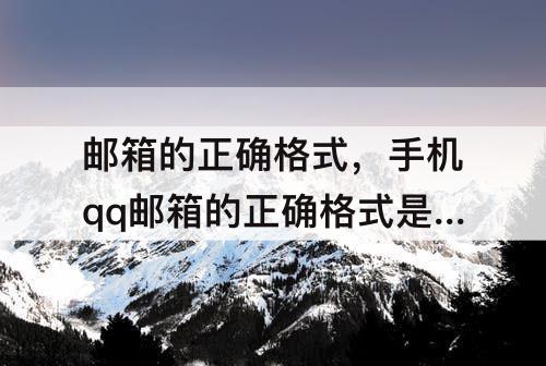邮箱的正确格式，手机qq邮箱的正确格式是怎样的