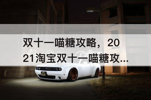 双十一喵糖攻略，2021淘宝双十一喵糖攻略技巧互助群