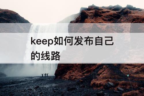 keep如何发布自己的线路