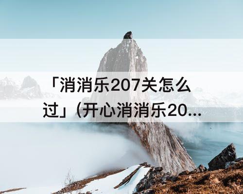 「消消乐207关怎么过」(开心消消乐207关怎么过)