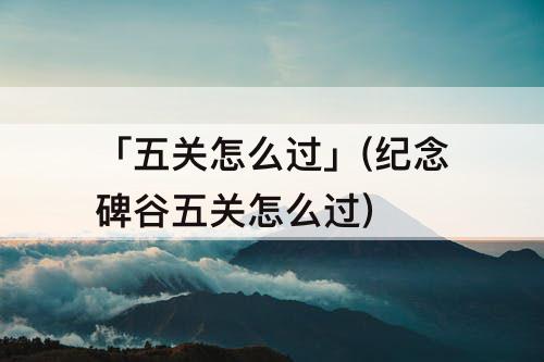 「五关怎么过」(纪念碑谷五关怎么过)