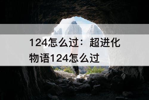 124怎么过：超进化物语124怎么过
