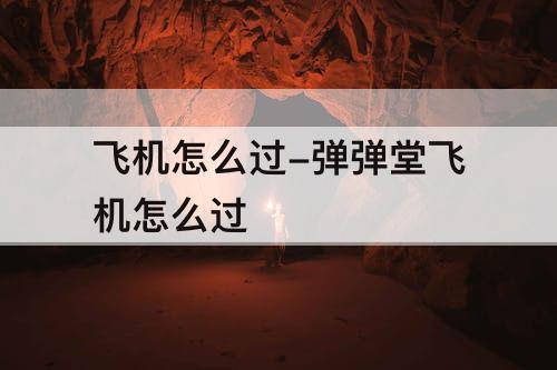 飞机怎么过-弹弹堂飞机怎么过