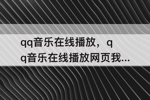 qq音乐在线播放，qq音乐在线播放网页我的音乐