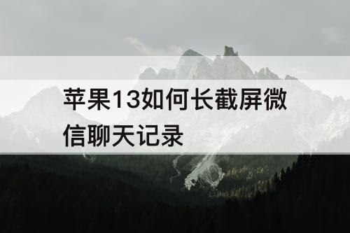 苹果13如何长截屏微信聊天记录