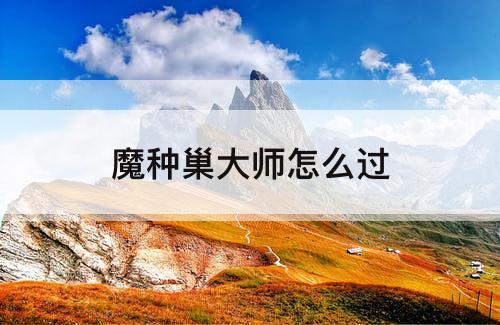 魔种巢大师怎么过