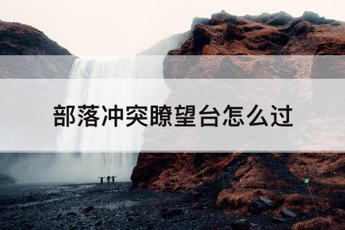 部落冲突瞭望台怎么过