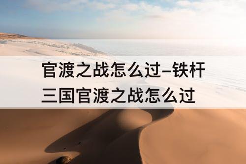 官渡之战怎么过-铁杆三国官渡之战怎么过