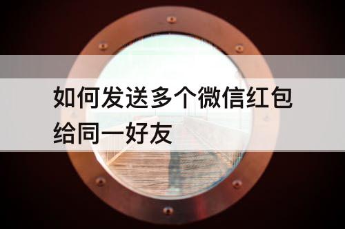 如何发送多个微信红包给同一好友