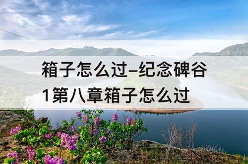 箱子怎么过-纪念碑谷1第八章箱子怎么过