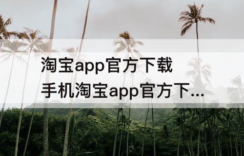 淘宝app官方下载 手机淘宝app官方下载版下载