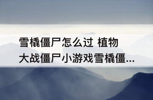 雪橇僵尸怎么过 植物大战僵尸小游戏雪橇僵尸怎么过